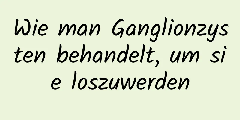Wie man Ganglionzysten behandelt, um sie loszuwerden