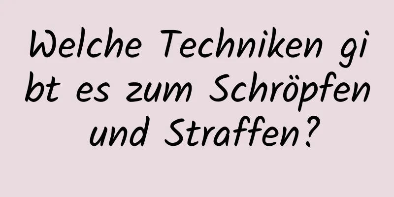 Welche Techniken gibt es zum Schröpfen und Straffen?