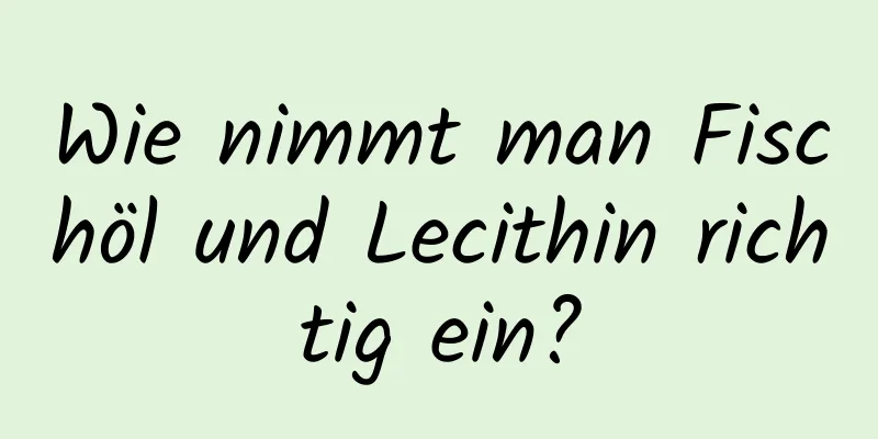Wie nimmt man Fischöl und Lecithin richtig ein?