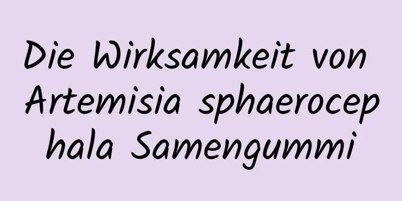 Die Wirksamkeit von Artemisia sphaerocephala Samengummi
