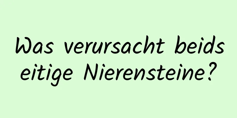 Was verursacht beidseitige Nierensteine?