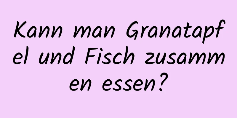 Kann man Granatapfel und Fisch zusammen essen?