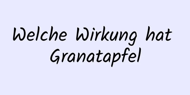 Welche Wirkung hat Granatapfel
