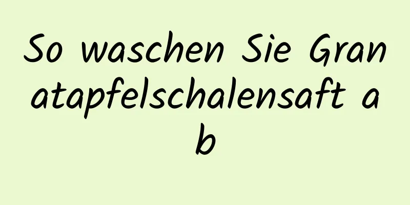 So waschen Sie Granatapfelschalensaft ab
