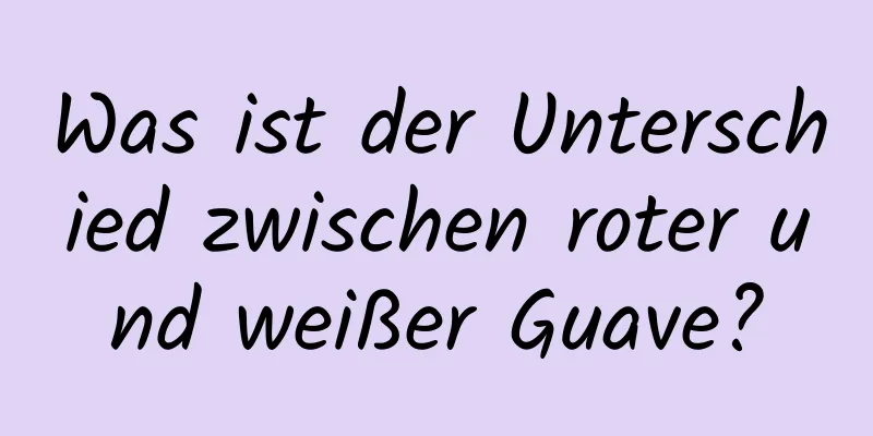 Was ist der Unterschied zwischen roter und weißer Guave?