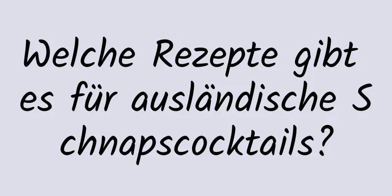 Welche Rezepte gibt es für ausländische Schnapscocktails?