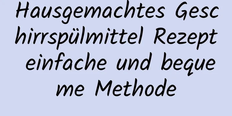Hausgemachtes Geschirrspülmittel Rezept einfache und bequeme Methode