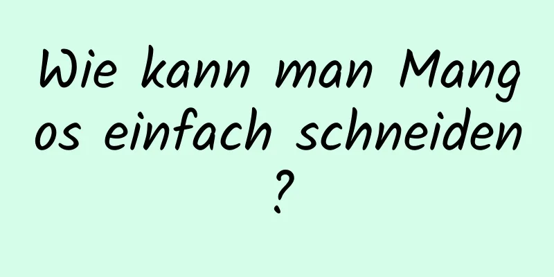 Wie kann man Mangos einfach schneiden?