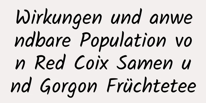 Wirkungen und anwendbare Population von Red Coix Samen und Gorgon Früchtetee