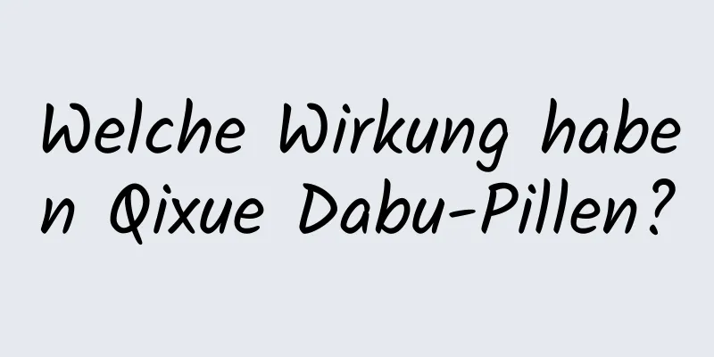 Welche Wirkung haben Qixue Dabu-Pillen?