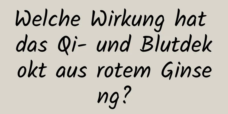 Welche Wirkung hat das Qi- und Blutdekokt aus rotem Ginseng?