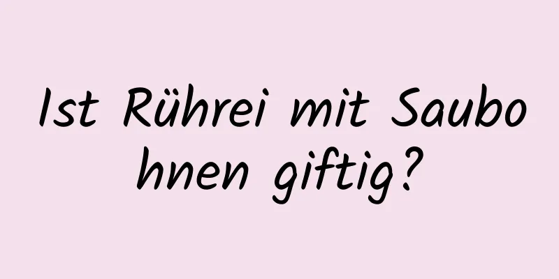 Ist Rührei mit Saubohnen giftig?