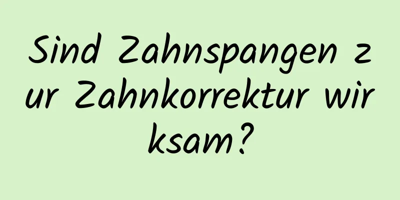 Sind Zahnspangen zur Zahnkorrektur wirksam?