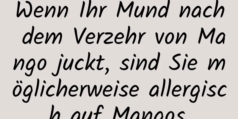 Wenn Ihr Mund nach dem Verzehr von Mango juckt, sind Sie möglicherweise allergisch auf Mangos.