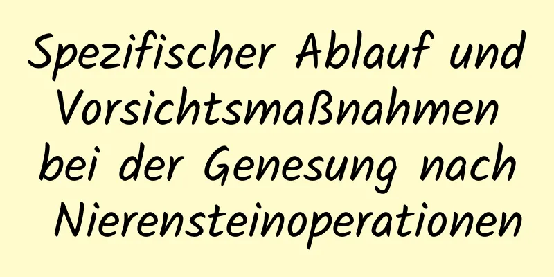 Spezifischer Ablauf und Vorsichtsmaßnahmen bei der Genesung nach Nierensteinoperationen
