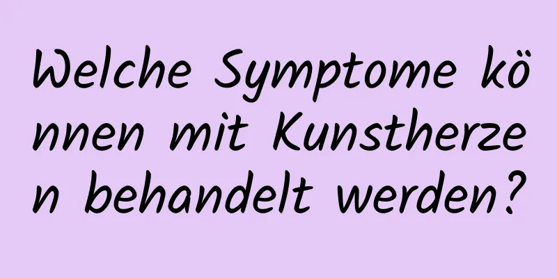 Welche Symptome können mit Kunstherzen behandelt werden?