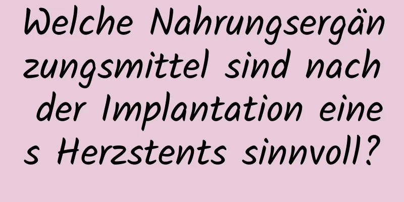 Welche Nahrungsergänzungsmittel sind nach der Implantation eines Herzstents sinnvoll?