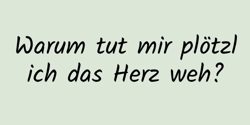 Warum tut mir plötzlich das Herz weh?