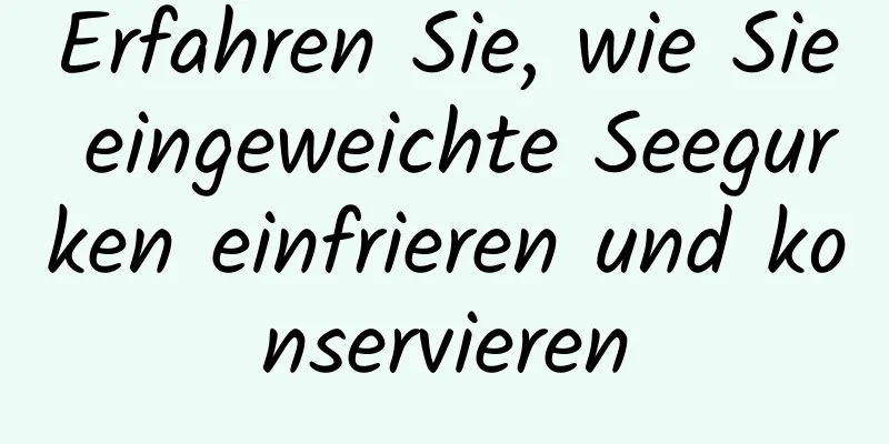 Erfahren Sie, wie Sie eingeweichte Seegurken einfrieren und konservieren