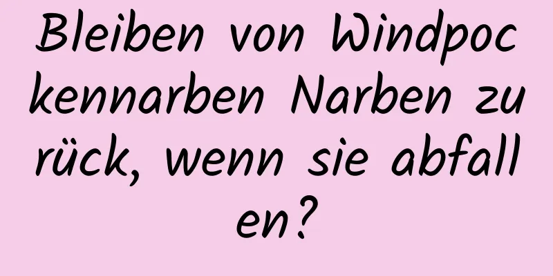 Bleiben von Windpockennarben Narben zurück, wenn sie abfallen?