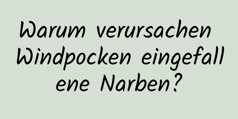Warum verursachen Windpocken eingefallene Narben?