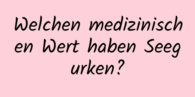 Welchen medizinischen Wert haben Seegurken?