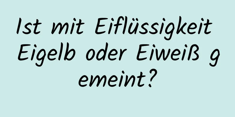 Ist mit Eiflüssigkeit Eigelb oder Eiweiß gemeint?