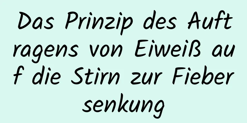 Das Prinzip des Auftragens von Eiweiß auf die Stirn zur Fiebersenkung