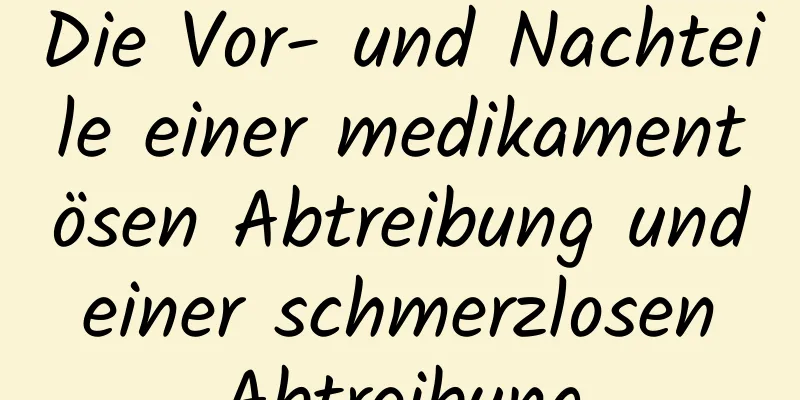 Die Vor- und Nachteile einer medikamentösen Abtreibung und einer schmerzlosen Abtreibung