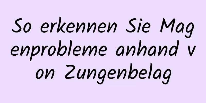 So erkennen Sie Magenprobleme anhand von Zungenbelag
