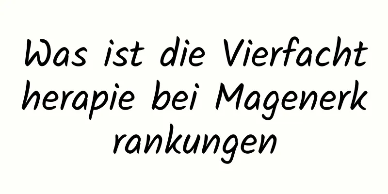 Was ist die Vierfachtherapie bei Magenerkrankungen