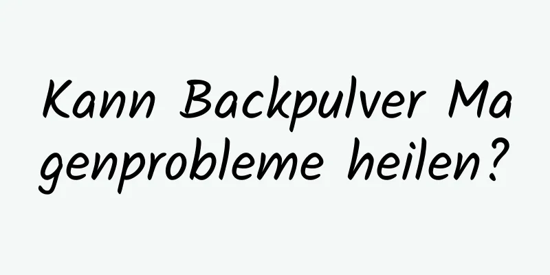 Kann Backpulver Magenprobleme heilen?