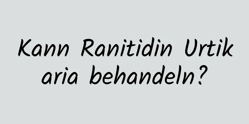 Kann Ranitidin Urtikaria behandeln?