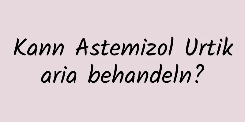 Kann Astemizol Urtikaria behandeln?