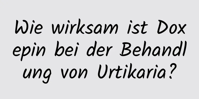 Wie wirksam ist Doxepin bei der Behandlung von Urtikaria?