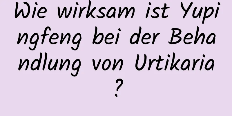 Wie wirksam ist Yupingfeng bei der Behandlung von Urtikaria?