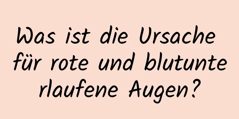 Was ist die Ursache für rote und blutunterlaufene Augen?