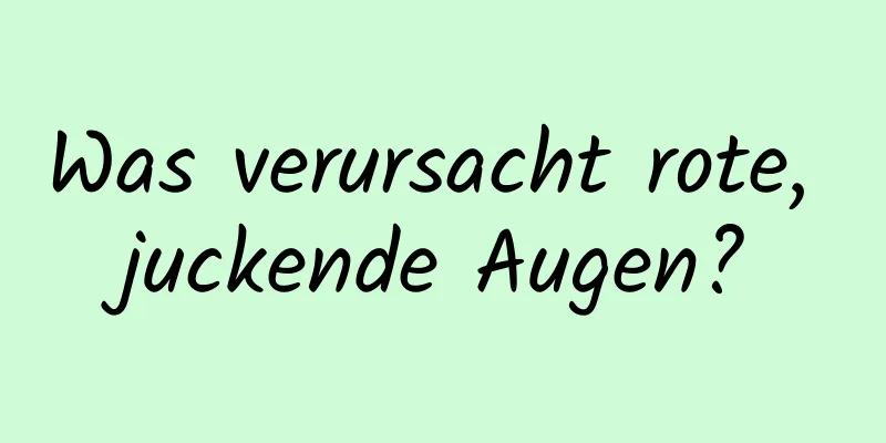 Was verursacht rote, juckende Augen?