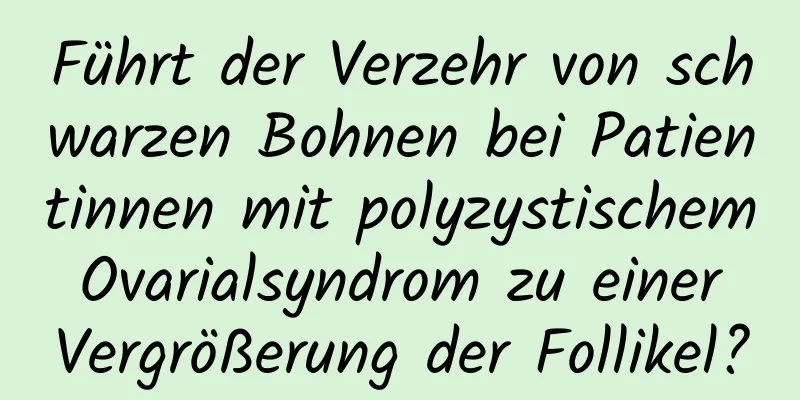 Führt der Verzehr von schwarzen Bohnen bei Patientinnen mit polyzystischem Ovarialsyndrom zu einer Vergrößerung der Follikel?