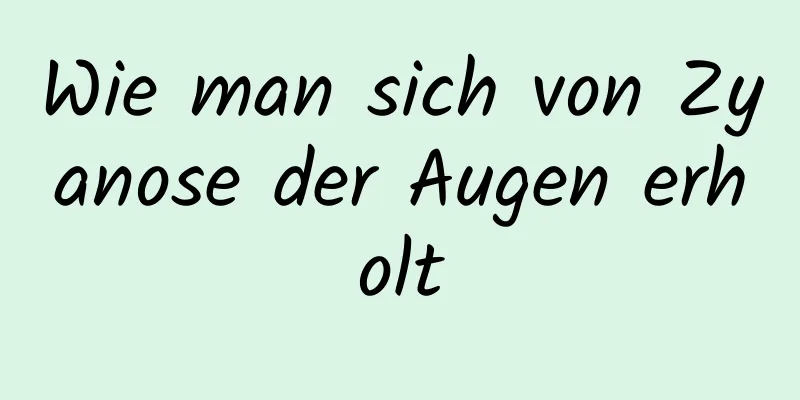 Wie man sich von Zyanose der Augen erholt