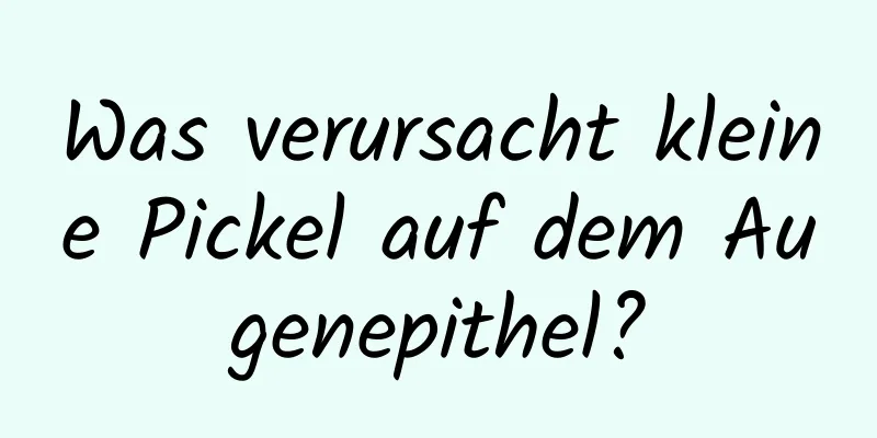 Was verursacht kleine Pickel auf dem Augenepithel?