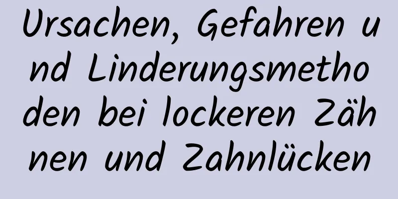 Ursachen, Gefahren und Linderungsmethoden bei lockeren Zähnen und Zahnlücken