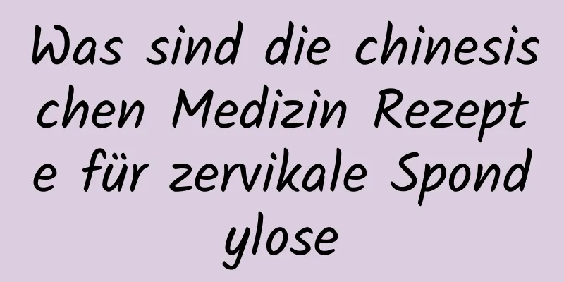 Was sind die chinesischen Medizin Rezepte für zervikale Spondylose