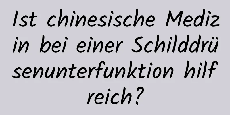 Ist chinesische Medizin bei einer Schilddrüsenunterfunktion hilfreich?