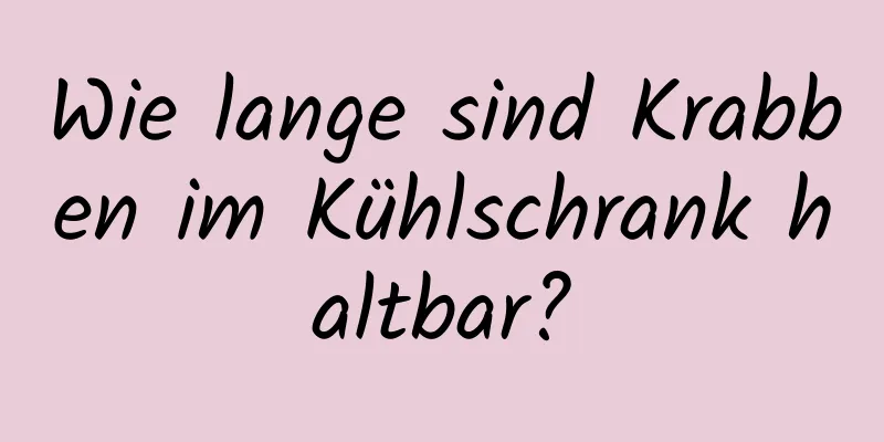 Wie lange sind Krabben im Kühlschrank haltbar?