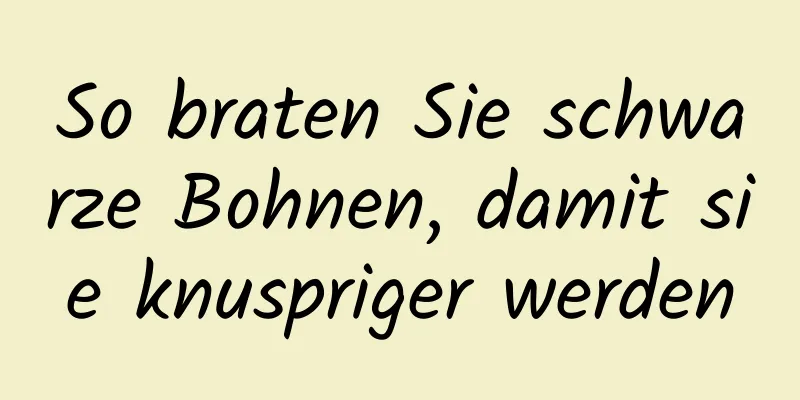 So braten Sie schwarze Bohnen, damit sie knuspriger werden