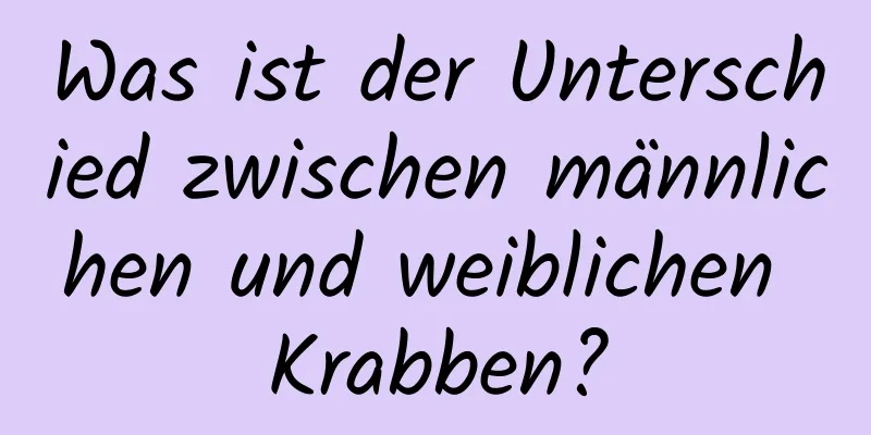 Was ist der Unterschied zwischen männlichen und weiblichen Krabben?