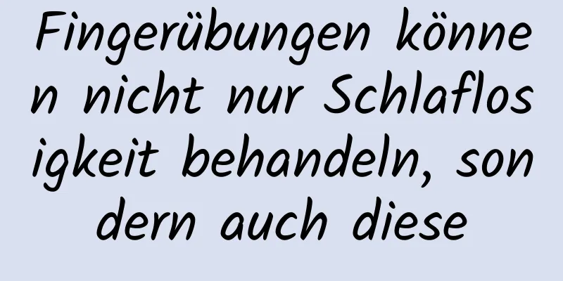 Fingerübungen können nicht nur Schlaflosigkeit behandeln, sondern auch diese