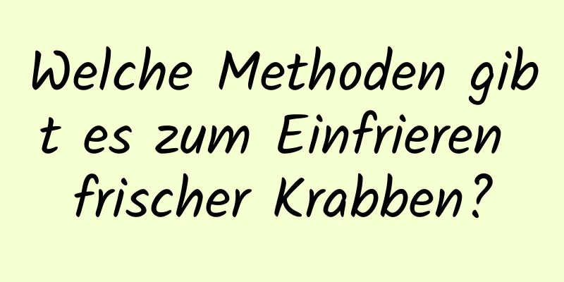 Welche Methoden gibt es zum Einfrieren frischer Krabben?