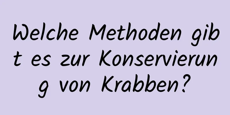 Welche Methoden gibt es zur Konservierung von Krabben?